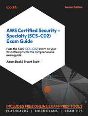 AWS Certified Security - Specialty (SCS-C02) Exam Guide. Pass the AWS (SCS-C02) exam on your first attempt with this comprehensive exam guide - Second Edition