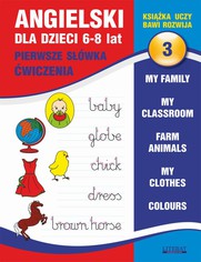 Angielski dla dzieci 3. Pierwsze swka. wiczenia. 6-8 lat. My family. My classroom, Farm animals. My clothes. Colours