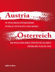 Austria w polskim dyskursie publicznym po 1945 roku / sterreich im polnischen ffentlichen Diskurs nach 1945