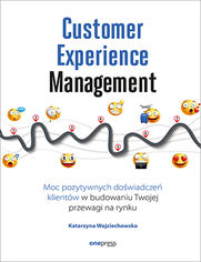 Customer Experience Management. Moc pozytywnych dowiadcze na ciece Twojego klienta