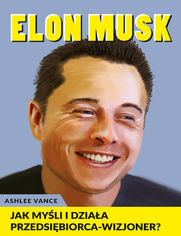 Elon Musk - Jak myli i dziaa przedsibiorca wizjoner