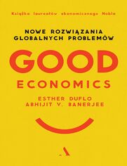 Good Economics Nowe rozwizania globalnych problemw