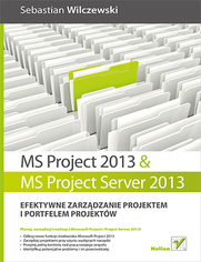 MS Project 2013 i MS Project Server 2013. Efektywne zarzdzanie projektem i portfelem projektw