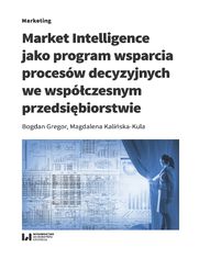 Market Intelligence jako program wsparcia procesw decyzyjnych we wspczesnym przedsibiorstwie