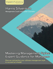 Mastering Management Styles: Expert Guidance for Managers. Discover and perfect your ultimate management style for success in your role with this book and