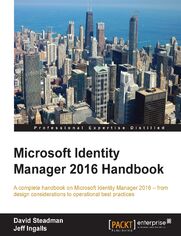 Microsoft Identity Manager 2016 Handbook. A complete handbook on Microsoft Identity Manager 2016 – from design considerations to operational best practices