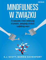 Mindfulness w zwizku. 25 nawykw, ktre zwikszaj intymno, pielgnuj blisko i pogbiaj wizi