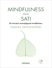 Mindfulness znaczy sati. 25 wicze rozwijajcych mindfulness