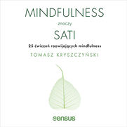 Mindfulness znaczy sati. 25 wicze rozwijajcych mindfulness