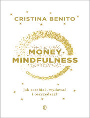 Money Mindfulness. Jak zarabia, wydawa i oszczdza?