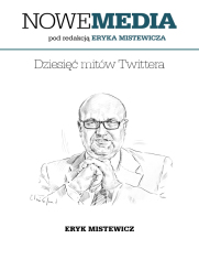 NOWE MEDIA pod redakcj Eryka Mistewicza: Dziesi mitw Twittera