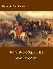 Pan Woodyjowski - Pan Michael. An Historical Novel of Poland, the Ukraine, and Turkey