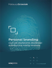 Personal branding, czyli jak skutecznie zbudowa autentyczn mark osobist