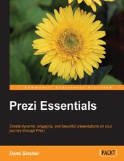 Prezi Essentials. Create dynamic, engaging, and beautiful presentations on your journey through Prezi