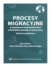 Procesy migracyjne w poudniowo-zachodniej Polsce w kontekcie sytuacji na rynku pracy. Wybrane zagadnienia
