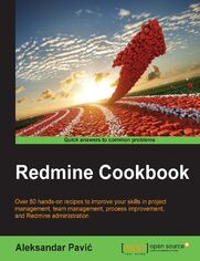 Redmine Cookbook. Over 80 hands-on recipes to improve your skills in project management, team management, process improvement, and Redmine administration