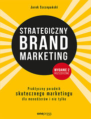 Strategiczny brand marketing. Praktyczny przewodnik skutecznego marketingu dla menederw i nie tylko. Wydanie II rozszerzone