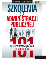 Szkolenia dla administracji publicznej. 101 praktycznych wskazwek dla trenerw