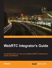 WebRTC Integrator's Guide. Successfully build your very own scalable WebRTC infrastructure quickly and efficiently