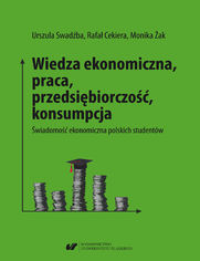 Wiedza ekonomiczna, praca, przedsibiorczo, konsumpcja. wiadomo ekonomiczna polskich studentw