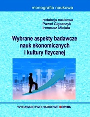 Wybrane aspekty badawcze nauk ekonomicznych i kultury fizycznej (red.) Pawe Ciszczyk, Ireneusz Miciua