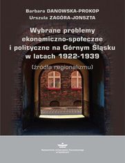 Wybrane problemy ekonomiczno-spoeczne i polityczne na Grnym lsku w latach 1922-1939 (rda regionalizmu)