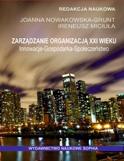 Zarzdzanie organizacj XXI wieku. Innowacje - Gospodarka - Spoeczestwo (red.) Joanna Nowakowska-Grunt, Ireneusz Miciua