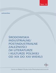 rodowiska industrialne/postindustrialne zalenoci (w literaturze i kulturze polskiej od XIX do XXI wieku) 