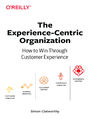 The Experience-Centric Organization. How to Win Through Customer Experience