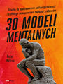 30 modeli mentalnych. cieka do podejmowania najlepszych decyzji i szybkiego rozwizywania trudnych problemw