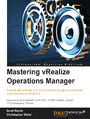 Mastering vRealize Operations Manager. Analyze and optimize your IT environment by gaining a practical understanding of vRealize Operations Manager