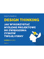 Design Thinking. Jak wykorzysta mylenie projektowe do zwikszenia zyskw Twojej firmy