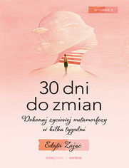 30 Dni do Zmian. Dokonaj yciowej metamorfozy w kilka tygodni. Wydanie II