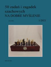 50 zada i zagadek szachowych NA DOBRE MYLENIE 1/2021