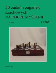 50 zada i zagadek szachowych NA DOBRE MYLENIE 15/2021