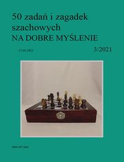 50 zada i zagadek szachowych NA DOBRE MYLENIE 3/2021