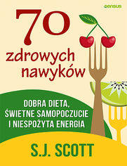 70 zdrowych nawykw. Dobra dieta, wietne samopoczucie i niespoyta energia