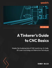 A Tinkerer's Guide to CNC Basics. Master the fundamentals of CNC machining, G-Code, 2D Laser machining and fabrication techniques