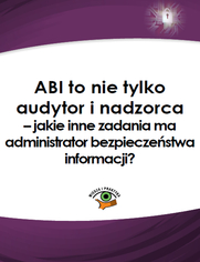 ABI to nie tylko audytor i nadzorca - jakie inne zadania ma administrator bezpieczestwa informacji?