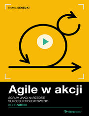 Agile w akcji. Kurs video. Scrum jako narzdzie sukcesu projektowego