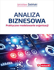 Analiza biznesowa. Praktyczne modelowanie organizacji (przepakowanie 2)