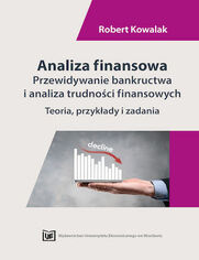 Analiza finansowa. Przewidywanie bankructwa i analiza trudnosci finansowych. Teoria, przykady i zadania 