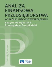 Analiza finansowa przedsibiorstwa. Wskaniki i decyzje w zarzdzaniu