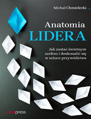 Anatomia lidera. Jak zosta wietnym szefem i doskonali si w sztuce przywdztwa