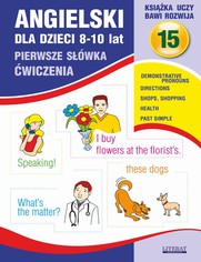 Angielski dla dzieci 15. Pierwsze swka. wiczenia. 8-10 lat. Demonstrative pronouns. Directions. Shops, shopping. Health. Past Simple