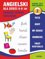 Angielski dla dzieci 2. Pierwsze swka. wiczenia. 6-8 lat. Pets. Body. My house. Numbers. Fruit. Vegetables