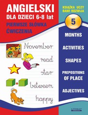 Angielski dla dzieci 5. Pierwsze swka. wiczenia. 6-8 lat. Months. Activities. Shapes. Prepositions of place. Adjectives