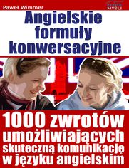 Angielskie formuy konwersacyjne. 1000 zwrotw umozliwiajcych skuteczn komunikacj w jzyku angielskim