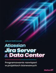 Atlassian Jira Server & Data Center. Programowanie rozwiza w projektach biznesowych