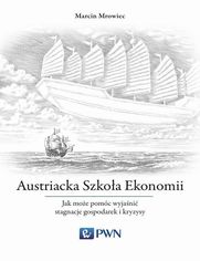 Austriacka Szkoa Ekonomii. Jak moe pomc wyjani stagnacje gospodarek i kryzysy